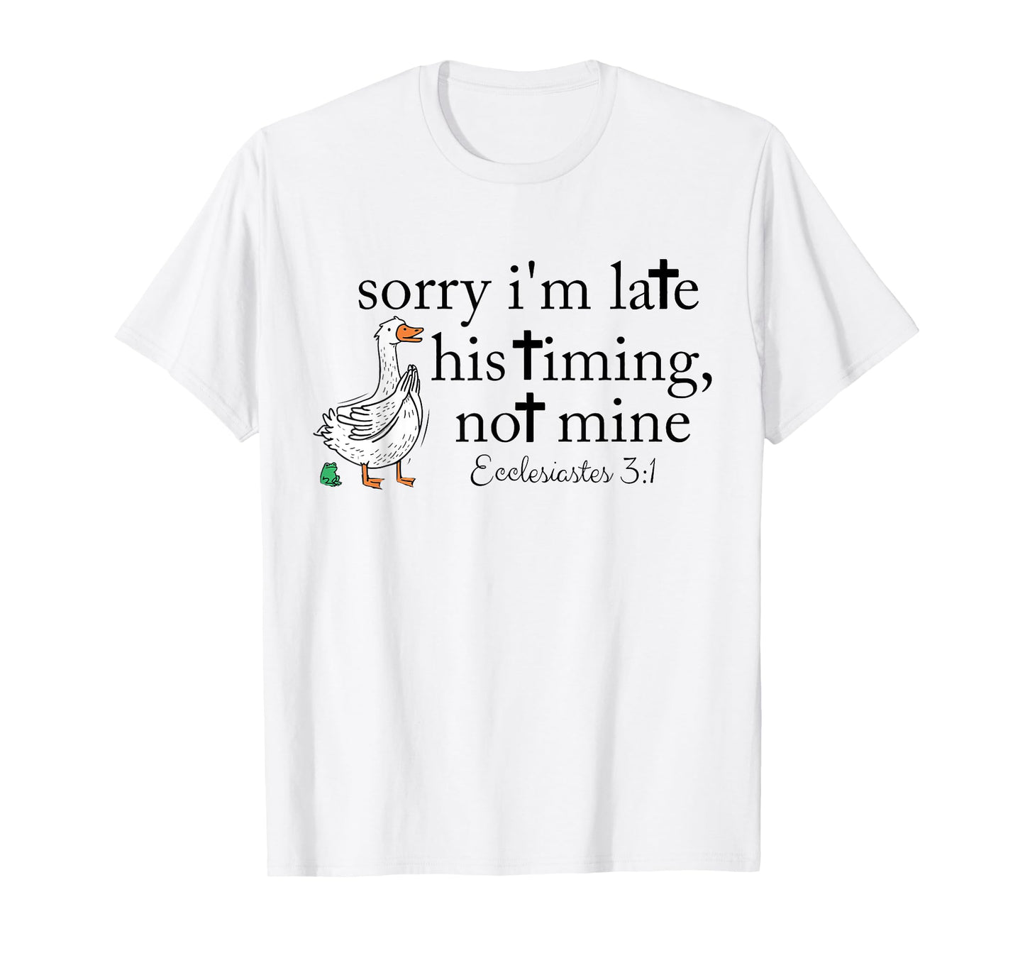 Sorry I'm Late his Timing not Mine, Funny Christian Goose T-Shirt