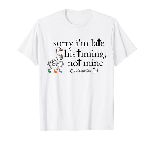 Sorry I'm Late his Timing not Mine, Funny Christian Goose T-Shirt