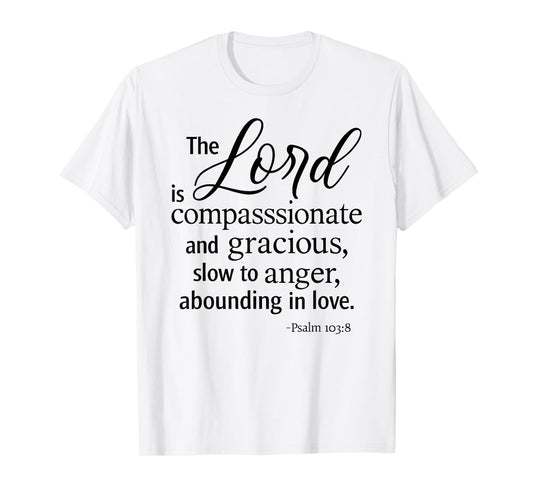 The Lord is Compassionate and Gracious Psalm 103:8 Scripture T-Shirt