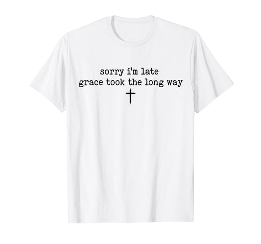 Sorry I'm Late Grace Took The Long Way Tee T-Shirt