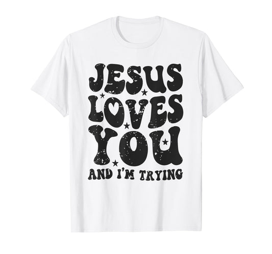 Jesus Loves You And I'm Trying Funny Christian T-Shirt