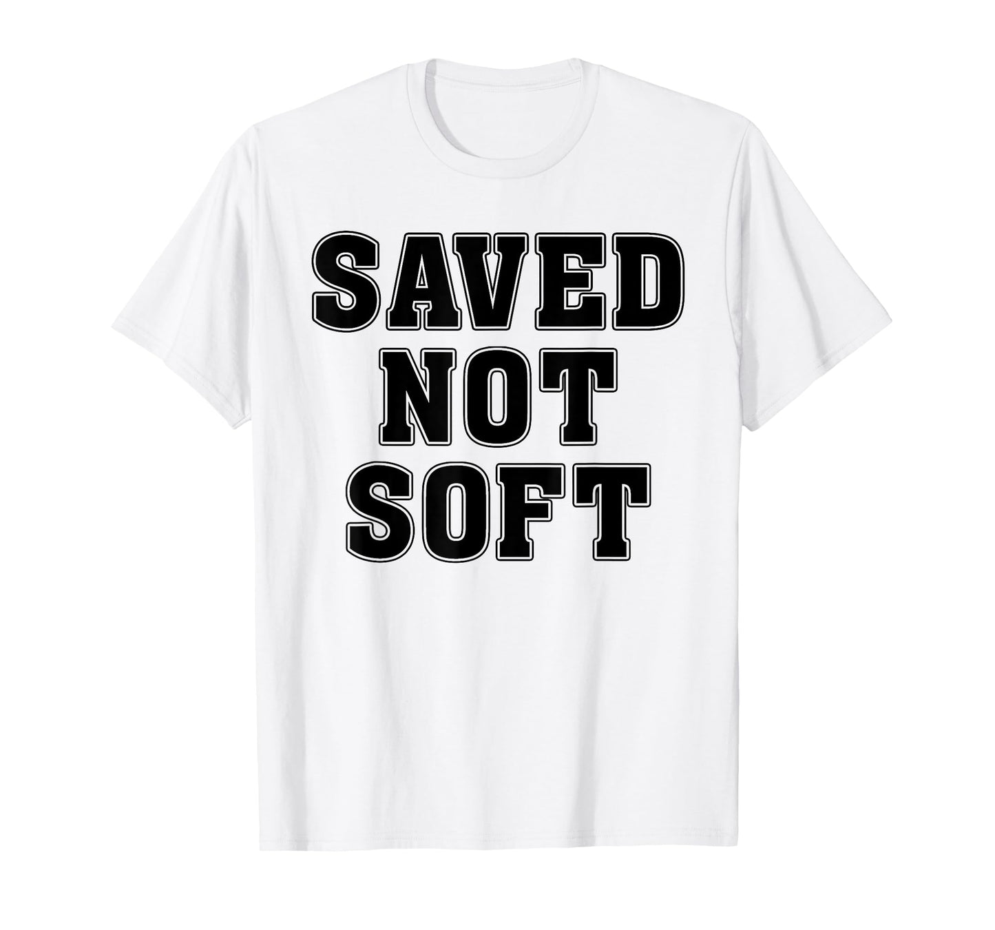 Saved Not Soft Big Font Black And White Text T-Shirt