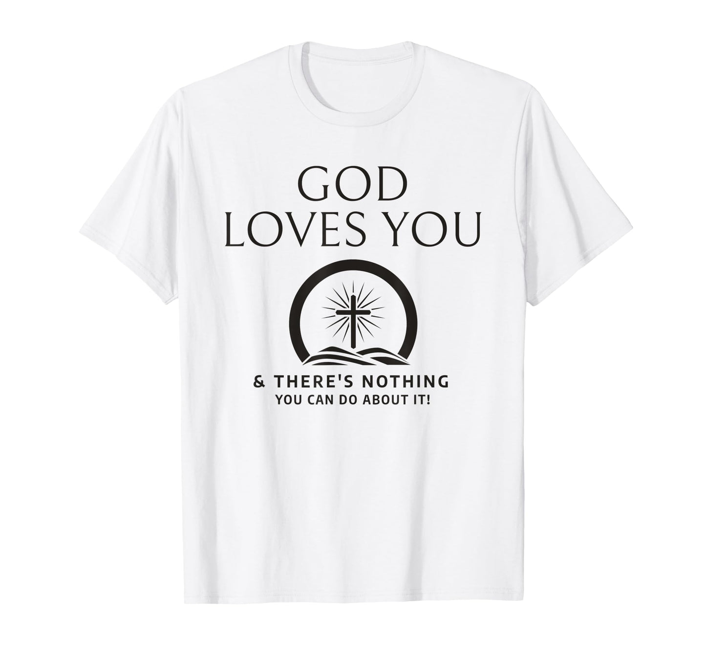 God Loves You And There's Nothing You Can Do About It T-Shirt