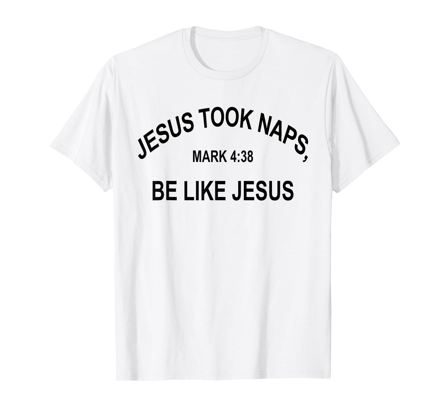 Jesus Took Naps Mark 4:38 Be Like Jesus Funny Bible Quote T-Shirt