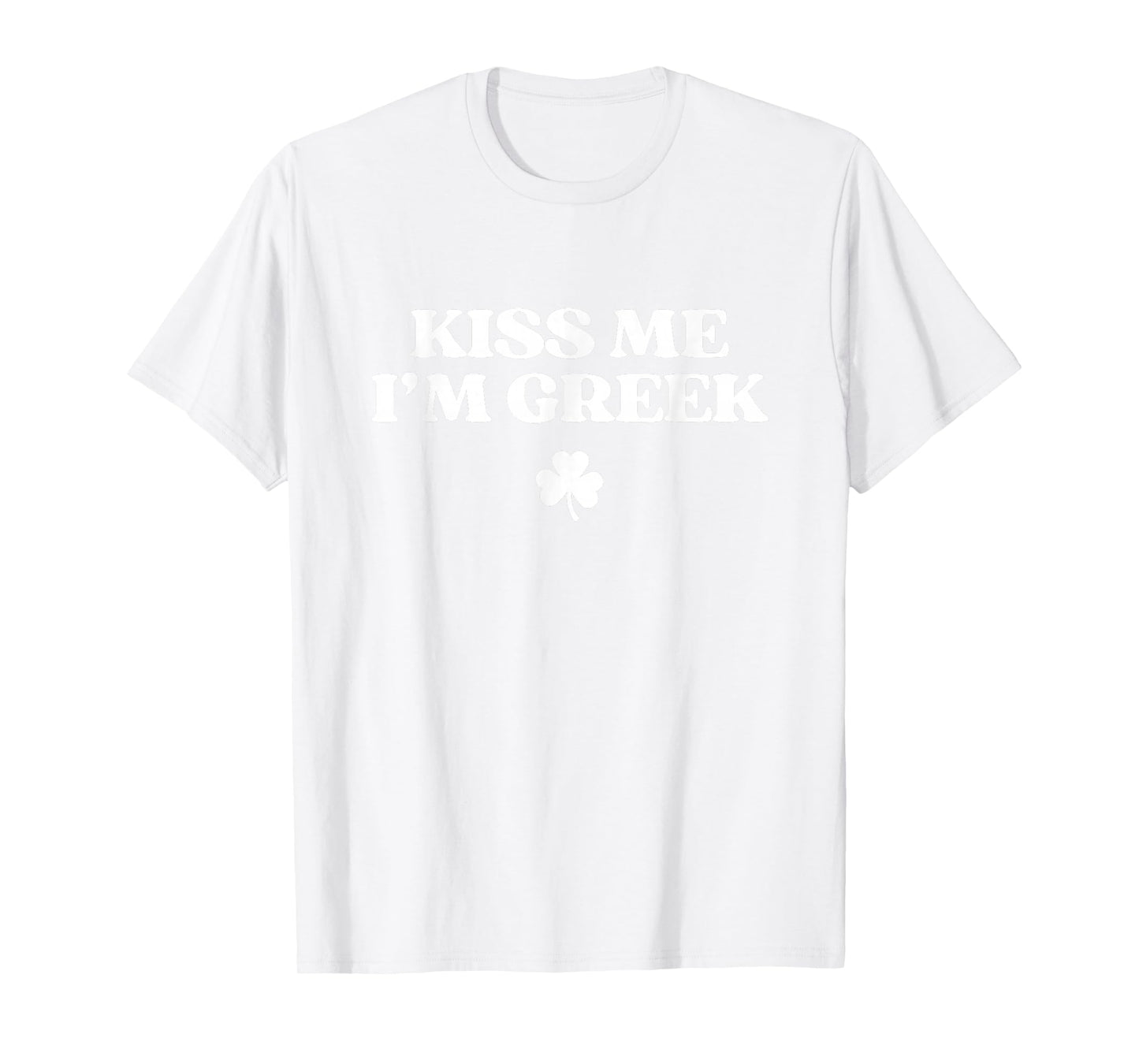 Original Kiss Me I'm Greek Shirt Funny St Patricks Day T-Shirt - T-Shirt | White
