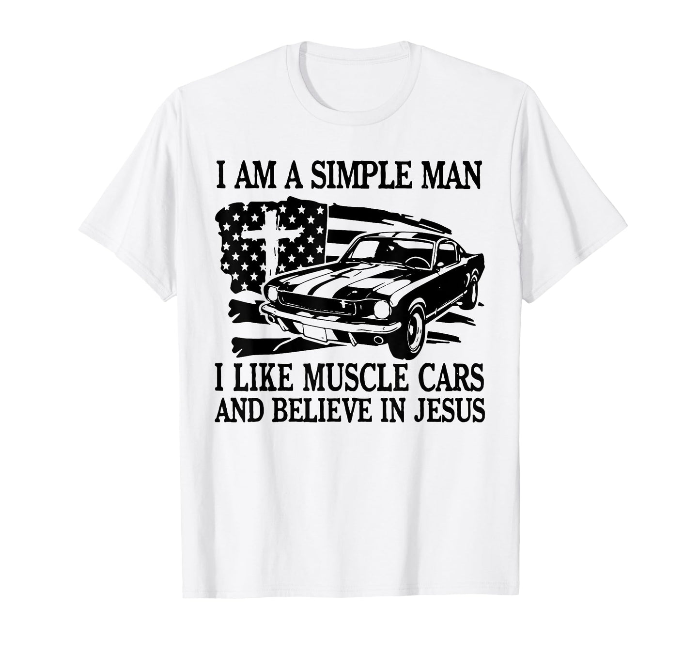 I Am A Simple Man I Like Muscle Cars And Believe In Jesus T-Shirt