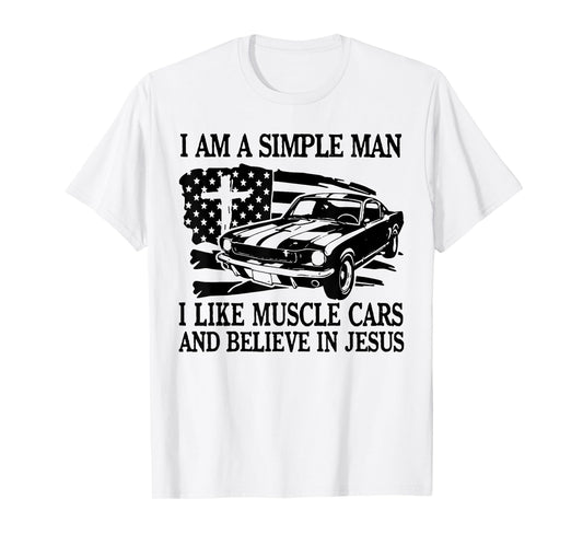 I Am A Simple Man I Like Muscle Cars And Believe In Jesus T-Shirt