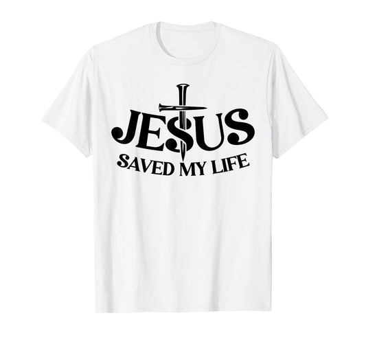 Jesus Saved My Life Christian Cross God Faith Bible Pray T-Shirt