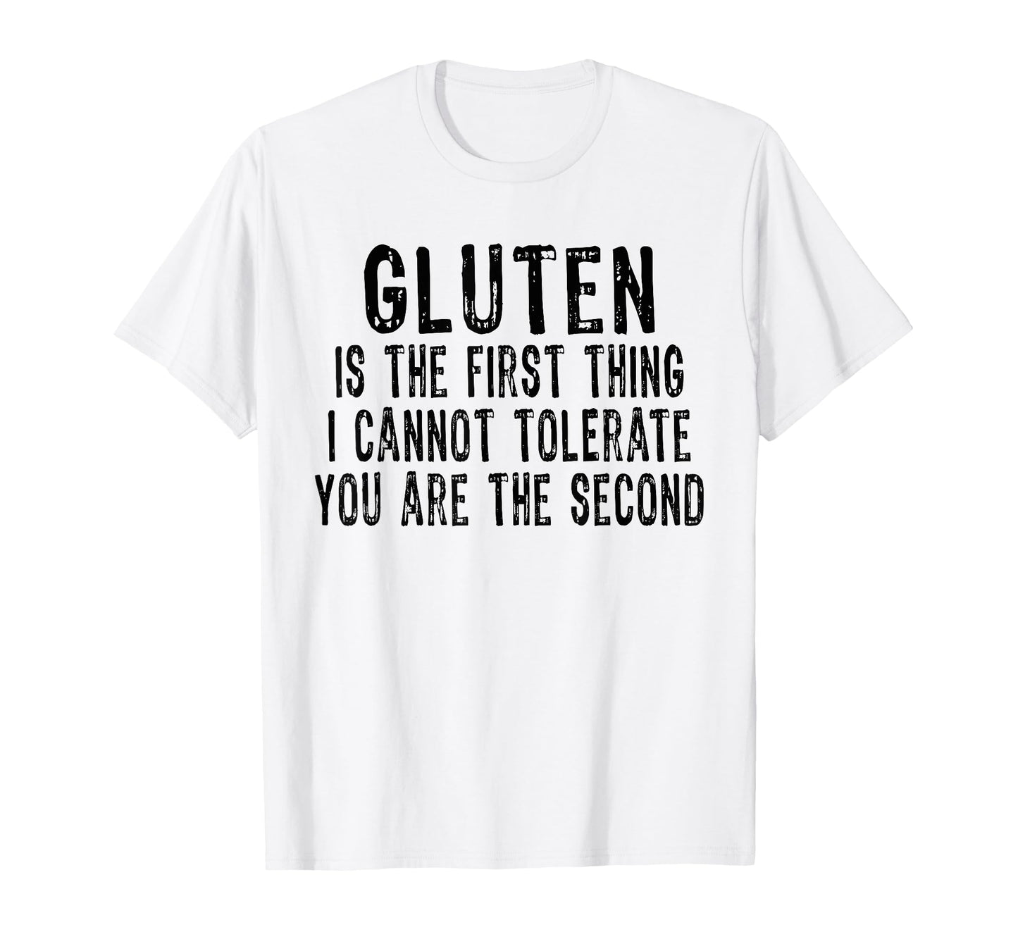Gluten is the first thing i can't tolerate you're the second T-Shirt