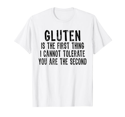 Gluten is the first thing i can't tolerate you're the second T-Shirt