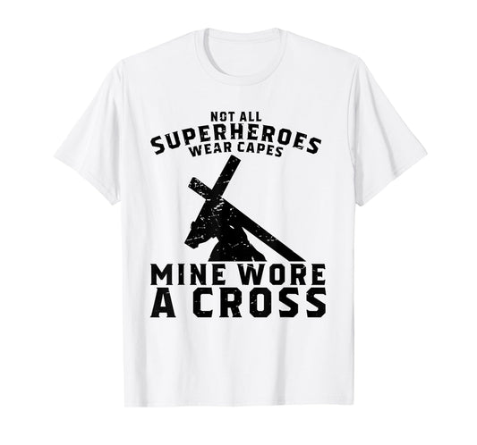 Not All Superheroes Wear Capes Mine Wore A Cross Jesus Gift T-Shirt