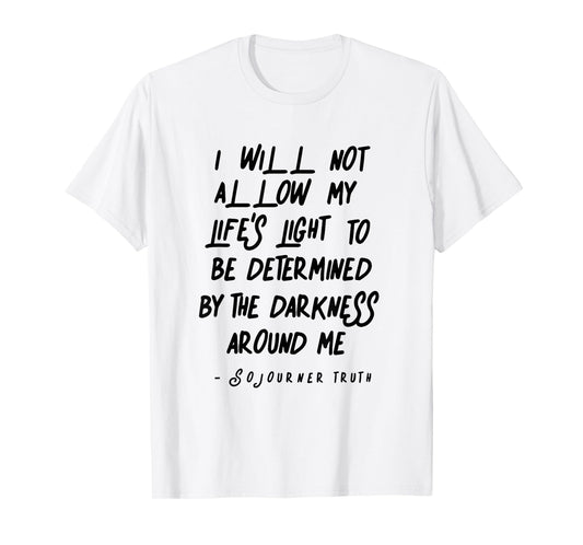 Sojourner Truth Light Quote over Life Darkness T-Shirt