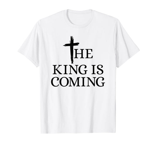 The King is Coming Christianity Bible Verse Christian Cross T-Shirt