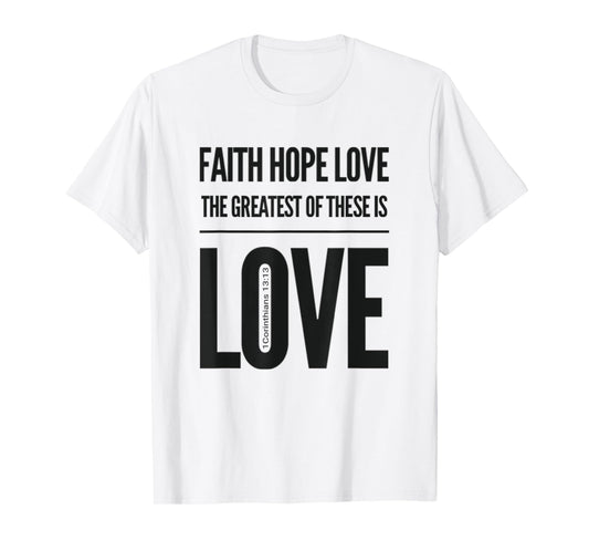 Faith Hope Love The Greatest Of These Is Love T-Shirt
