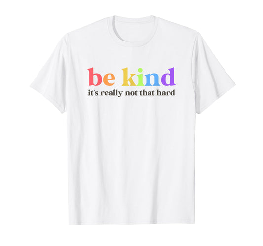 Be Kind It’s Really Not That Hard Inspirational Motivation T-Shirt
