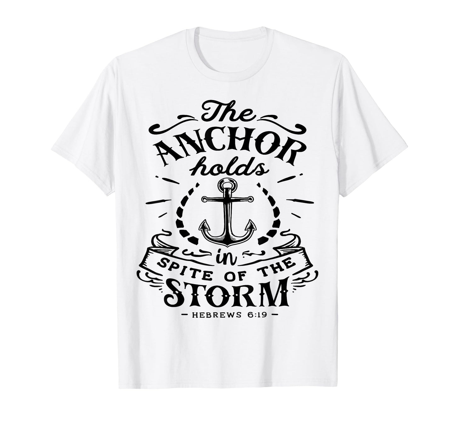 The Anchor holds in Spite of the Storm God Motivation Faith T-Shirt