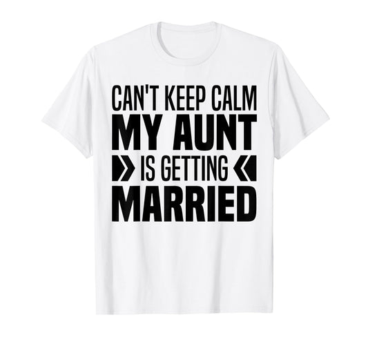 I Can't Keep Calm My Aunt Is Getting Married Funny T-Shirt