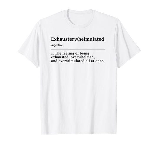 Exhausterwhelmulated The Feeling of Being Eshausted Funny T-Shirt