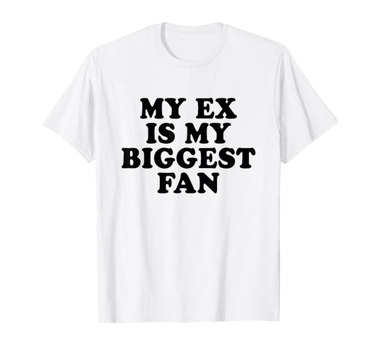My Ex Is My Biggest Fan T-Shirt