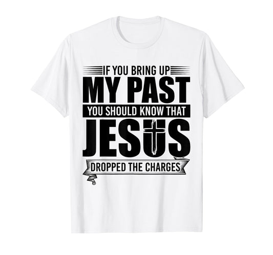 If You Bring Up My Past You Should Know That Jesus Dropped T-Shirt