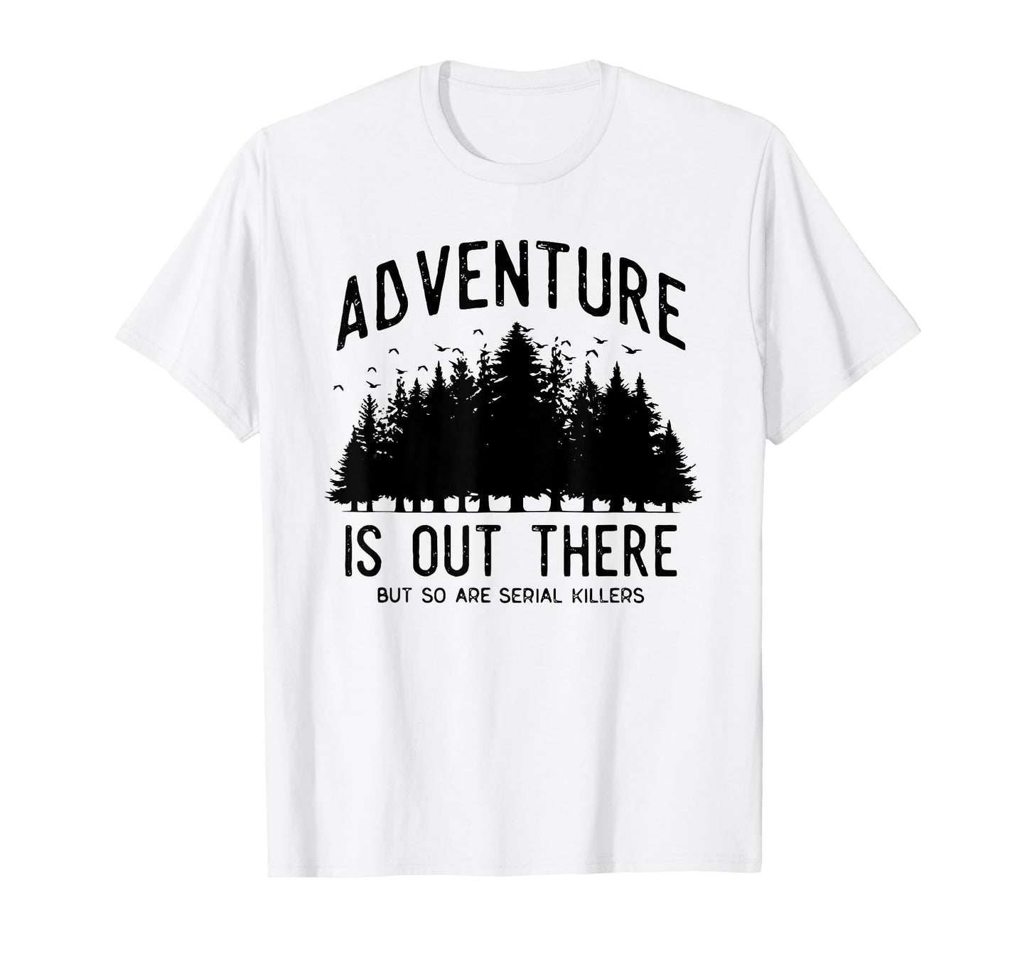 ADVENTURE IS OUT THERE BUT SO ARE SERIAL KILLERS T-Shirt