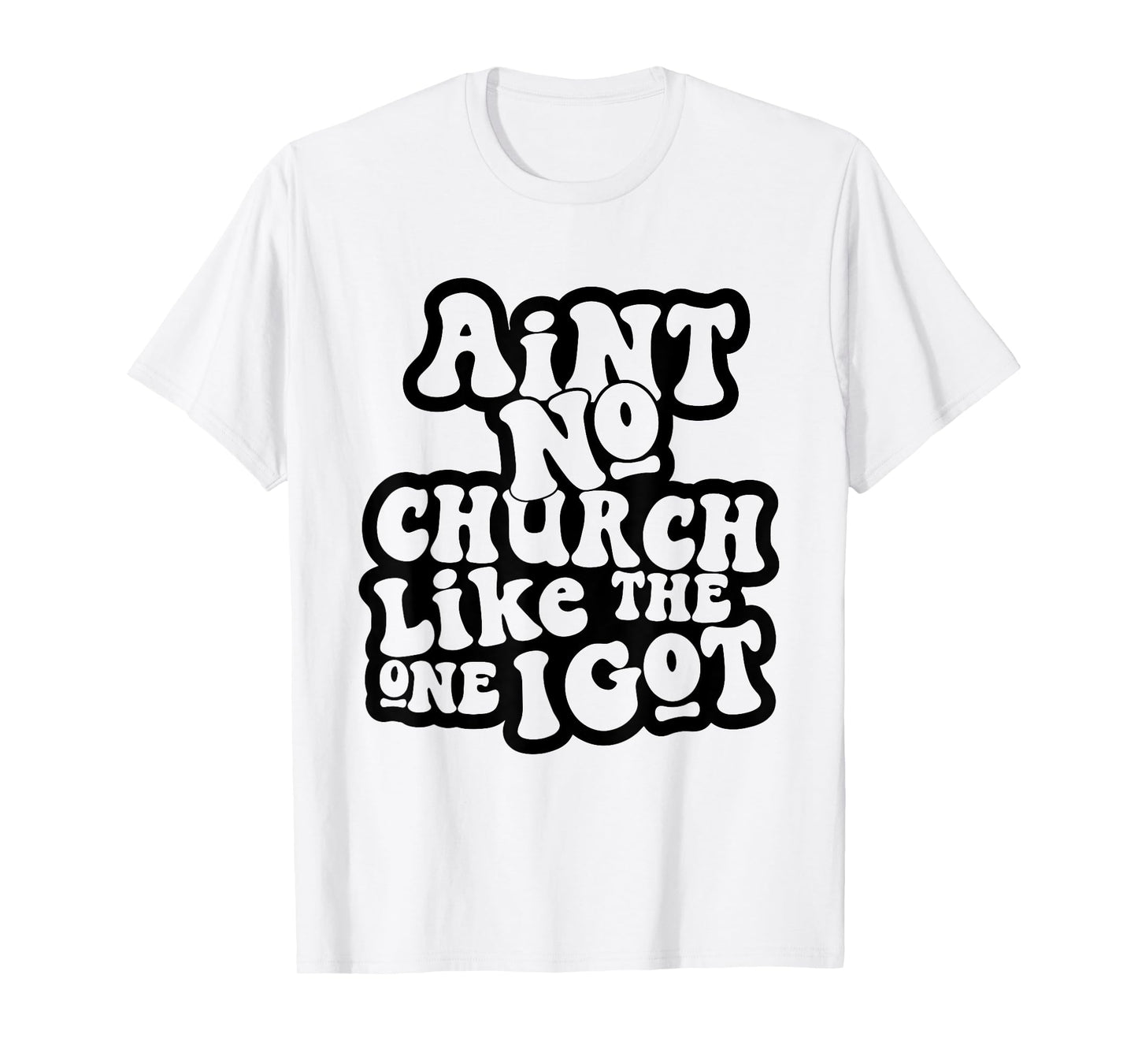 Ain't No Church Like The One I Got Church Religious T-Shirt