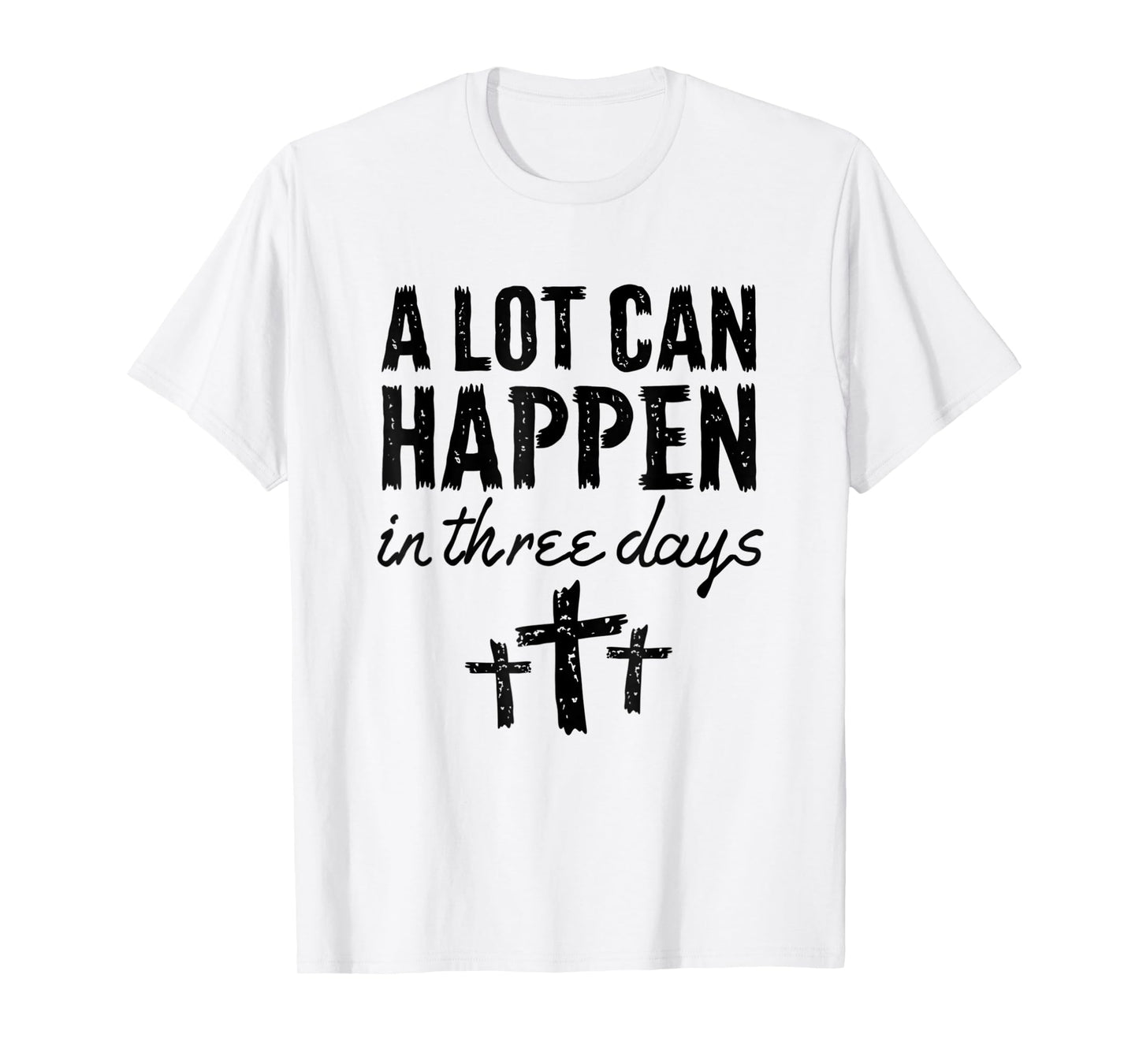 Christian Resurrection Sunday A Lot Can Happen In Three Days T-Shirt