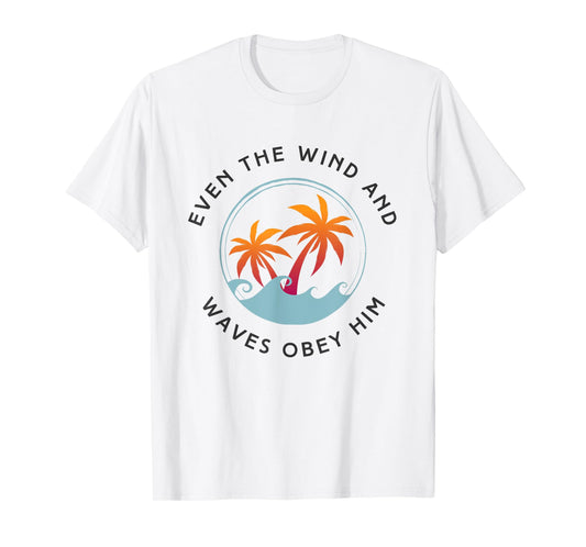 Even the Wind and Waves Obey Him Jesus Gospel Mark 41 T-Shirt