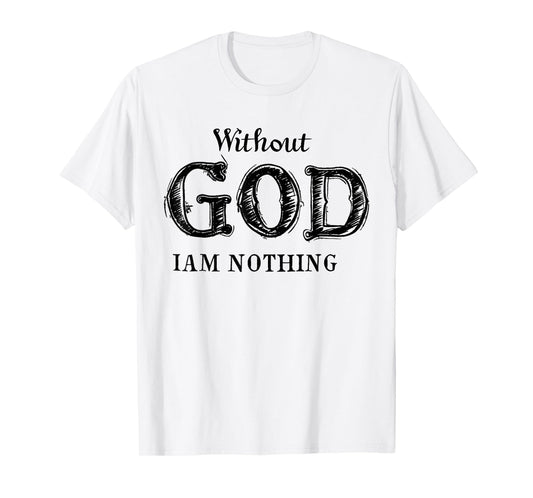 Without God I'm Nothing Jesus Christian Testament Testimony T-Shirt