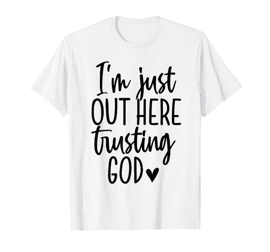 I'm Just Out Here Trusting God T-Shirt