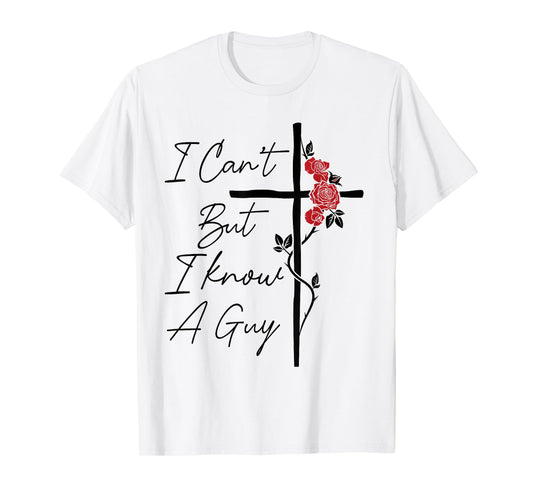 I Can't But I Know A Guy Jesus Cross Flowers T-Shirt