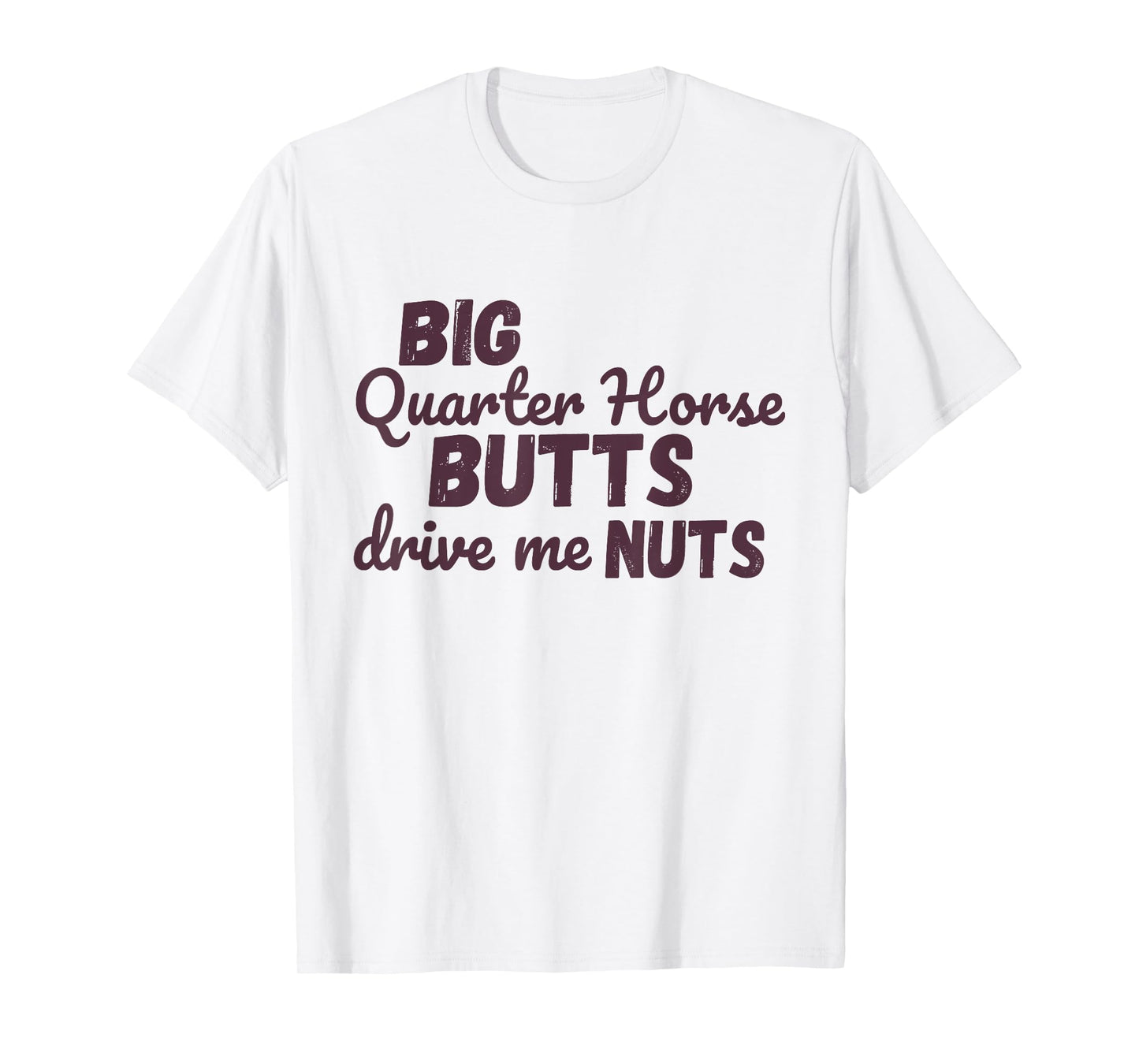 Big Quarter Horse Butts Drive Me Nuts Funny Western Cowgirls T-Shirt