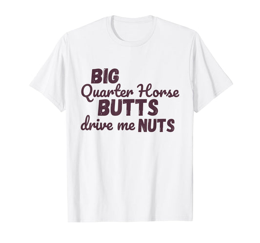 Big Quarter Horse Butts Drive Me Nuts Funny Western Cowgirls T-Shirt