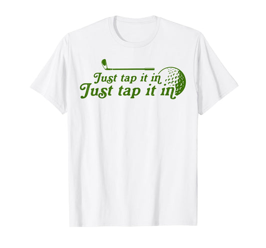 Golf Just tap it in funny Golf Player golfing sport quote T-Shirt