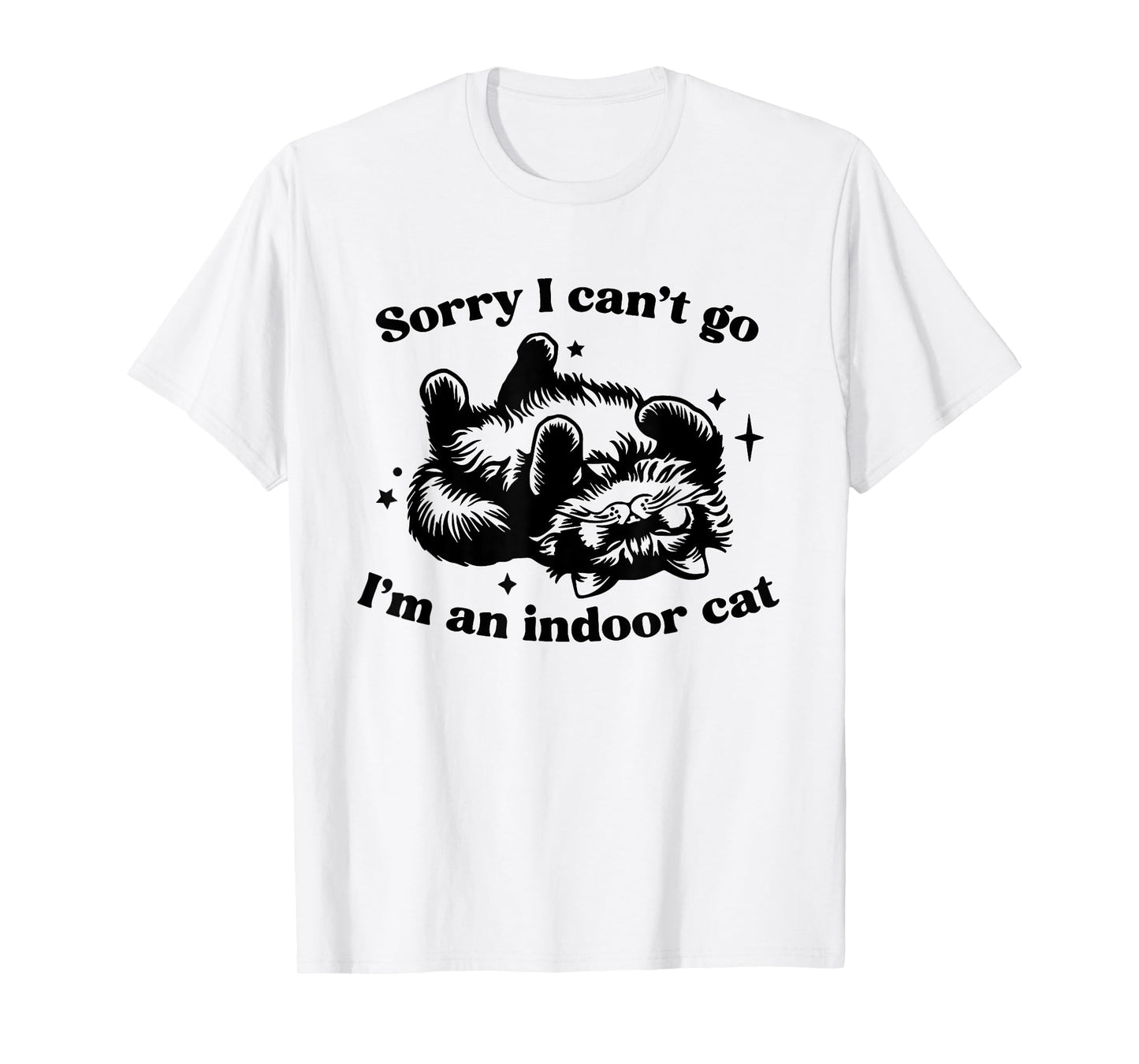 Sorry I Can't Go I'm An Indoor Cat Funny Men Women T-Shirt