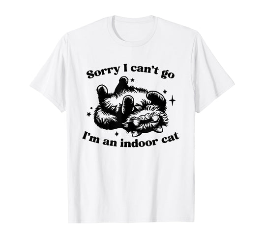 Sorry I Can't Go I'm An Indoor Cat Funny Men Women T-Shirt