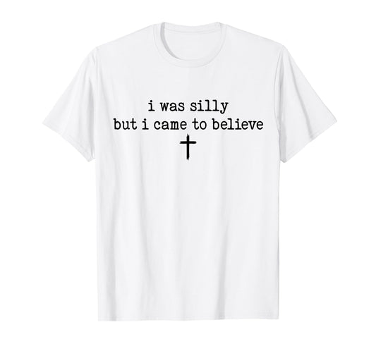 I was Silly But I Came to Believe Shirt T-Shirt