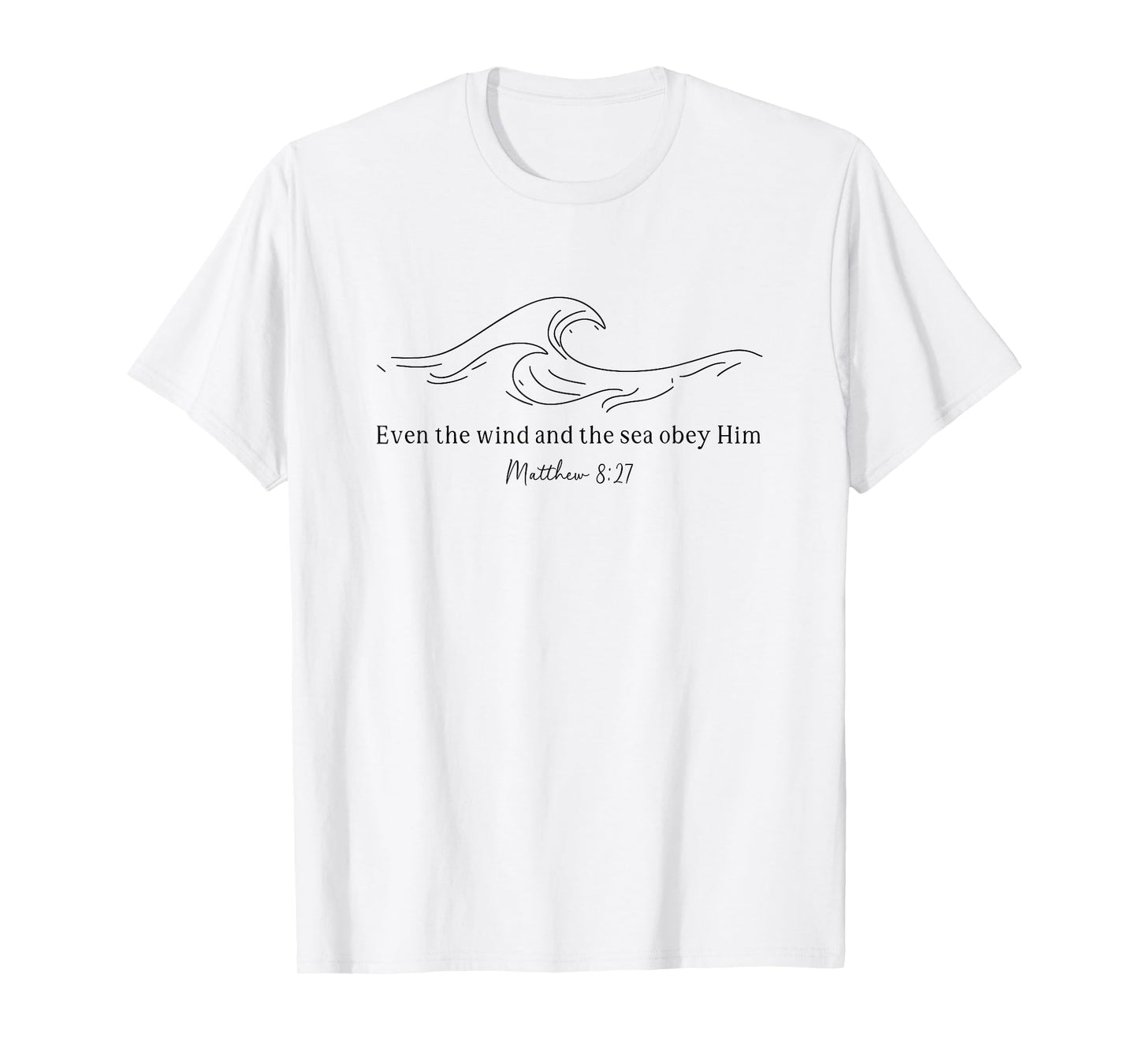 Even Wind and The Sea Obey Him - Matthew 8:27 T-Shirt