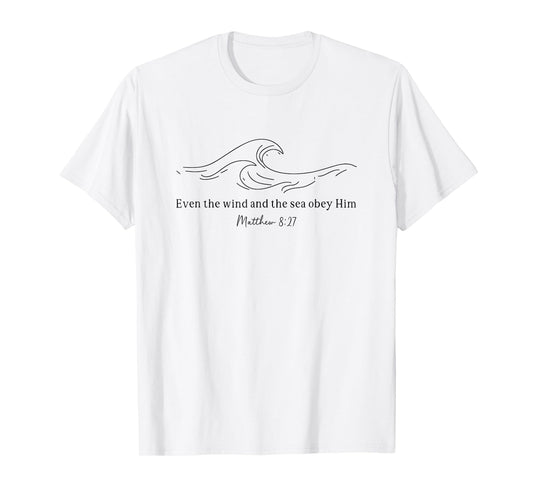 Even Wind and The Sea Obey Him - Matthew 8:27 T-Shirt