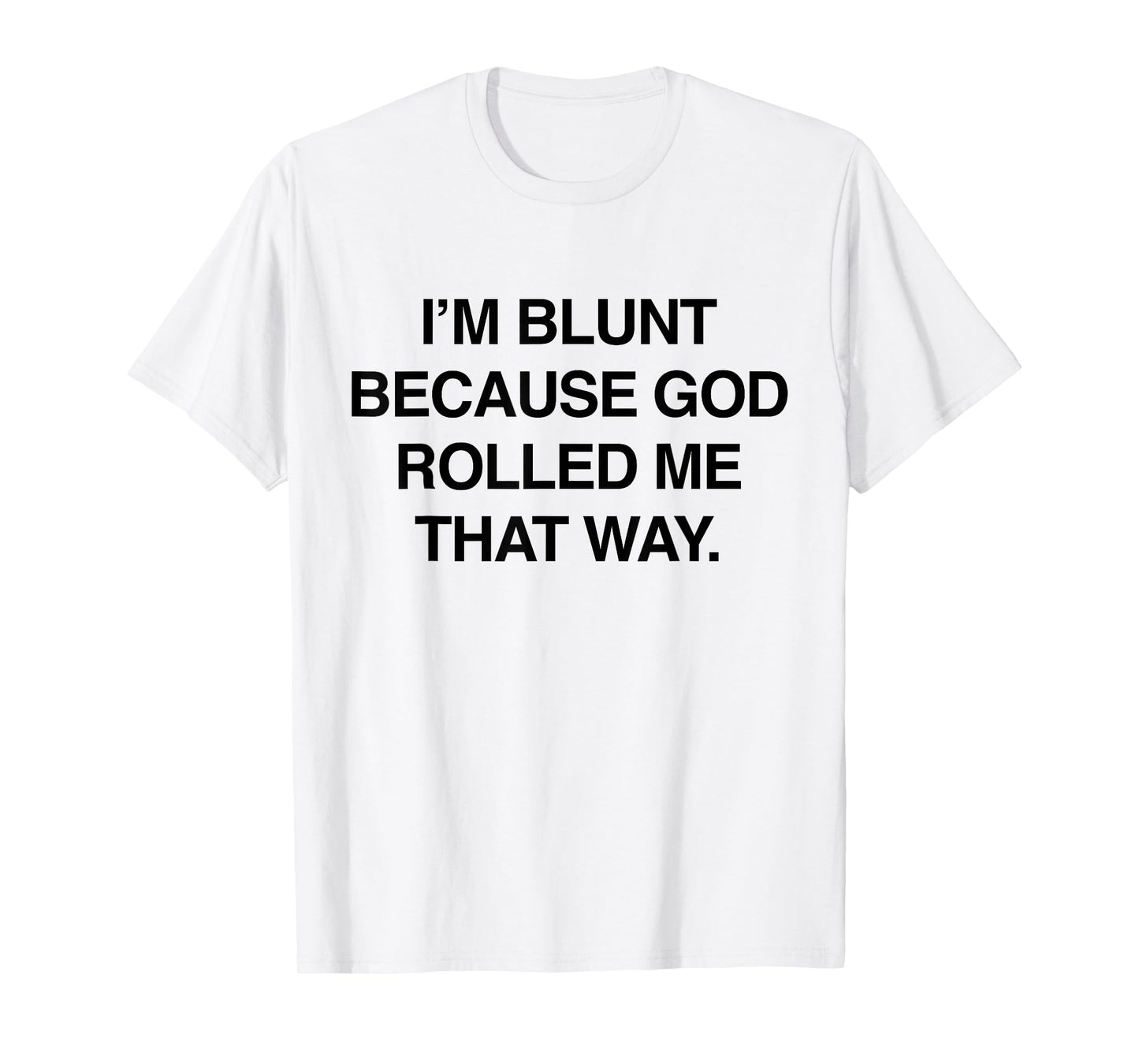 I'm Blunt Because God Rolled Me That Way Funny Humor Jokes T-Shirt