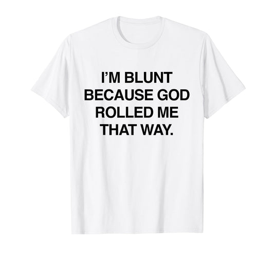 I'm Blunt Because God Rolled Me That Way Funny Humor Jokes T-Shirt