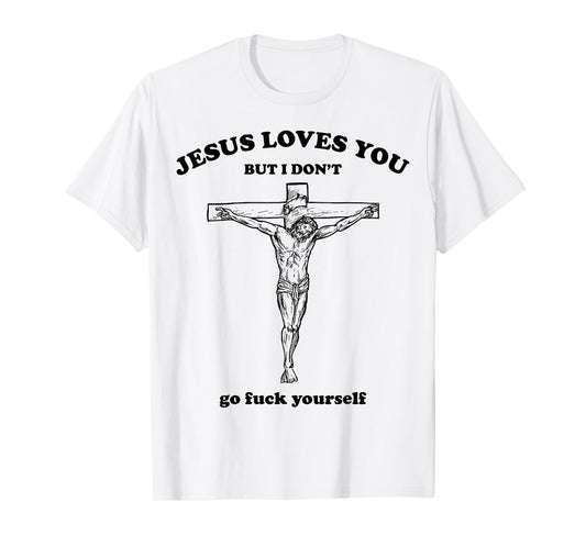 Jesus Loves You But I Dont Go Fck Yourself Easter Day Christ T-Shirt