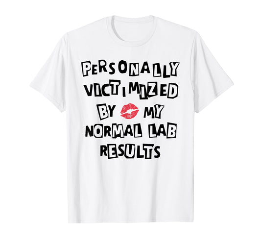 PERSONALLY VICTIMIZED BY MY NORMAL LAB RESULTS Funny design T-Shirt