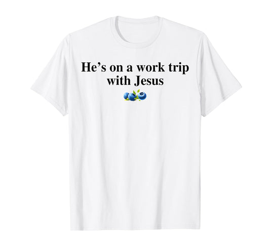 He's On A Work Trip with Jesus Christian T-Shirt