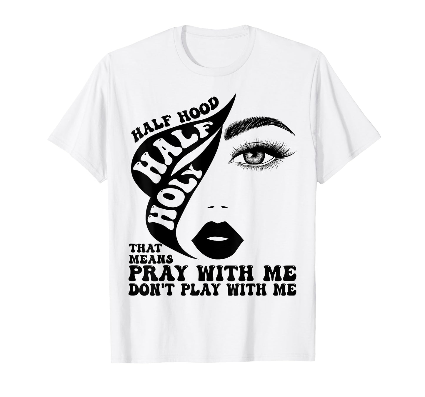 Half Hood Half Holy Tee That Means Pray With Me Funny T-Shirt