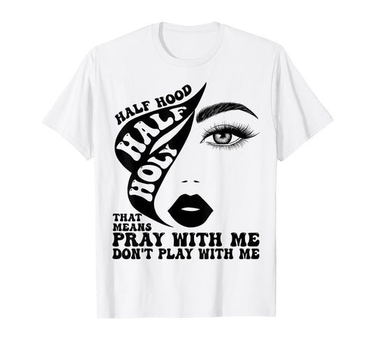 Half Hood Half Holy Tee That Means Pray With Me Funny T-Shirt