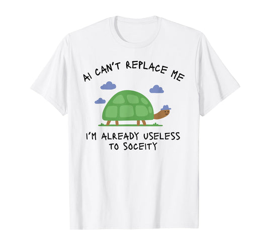 AI Can't Replace ME I'm Already Useless to Funny Design T-Shirt