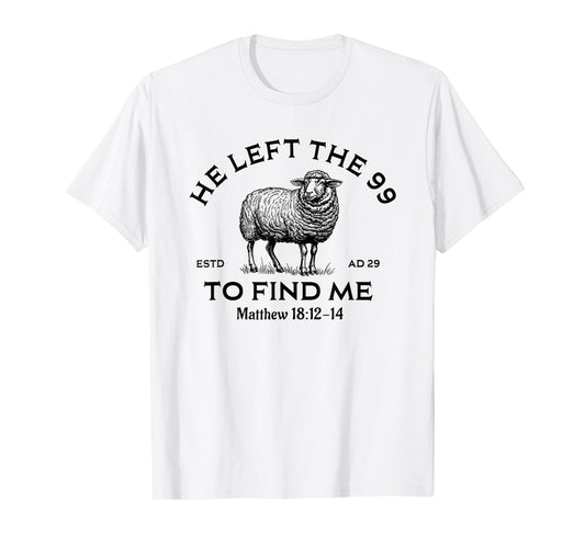 He Left The 99 To Find Me, Christian, Lost Sheep Jesus T-Shirt