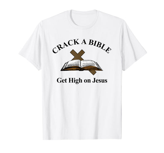 Crack A Bible Get High On Jesus Christian Faith T-Shirt