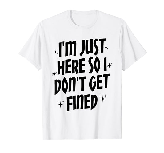 I'm Just Here So I Don't Get Fined, Funny Sports Quotes T-Shirt